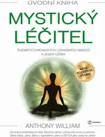 Mystický léčitel: Tajemství chronických i záhadných nemocí a jejich léčba - Anthony William (2022, pevná)