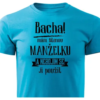 Pánské oblečení Pánské tričko Bacha, mám šílenou manželku Barva: Tyrkysová, Velikost: XXL