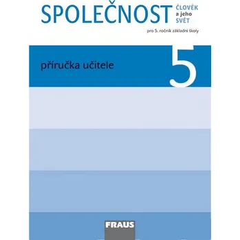 Společnost 5 Příručka učitele - Michaela Dvořáková, PhDr. Jana Stará, Zdeněk Strašák - 978-80-7238-975-9