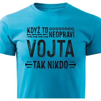 Pánská móda Pánské tričko Když to neopraví Vojta, tak nikdo Barva: Tyrkysová, Velikost: M