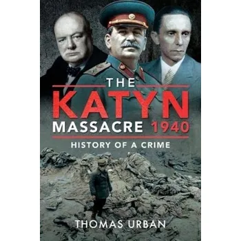 The Katyn Massacre 1940 - Urban, Thomas