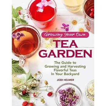 Growing Your Own Tea Garden - Helmer, Jodi