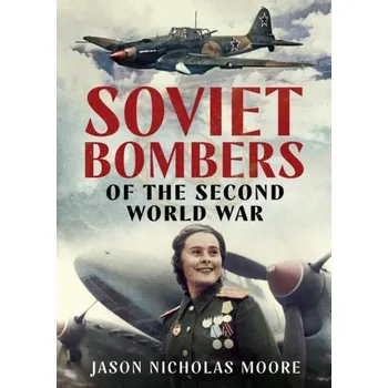 Soviet Bombers of the Second World War - Moore, Jason