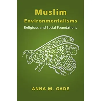 Přírodní věda Muslim Environmentalisms - Gade, Anna M.