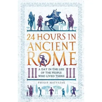 24 Hours in Ancient Rome - Matyszak, Philip