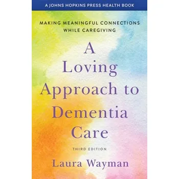 A Loving Approach to Dementia Care - Wayman, Laura [EN] (2021, Měkká, Johns Hopkins University Press)