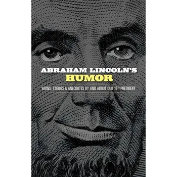 Beletrie pro dospělé Abraham Lincoln's Humor: Yarns, Stories, and Anecdotes By and About Our 16th President - Grafton, John
