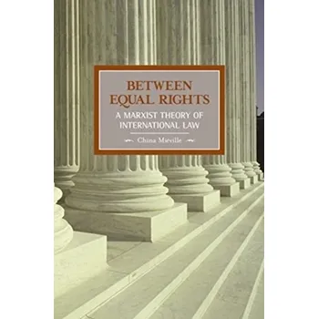 Between Equal Rights: A Marxist Theory Of International Law - China Miéville