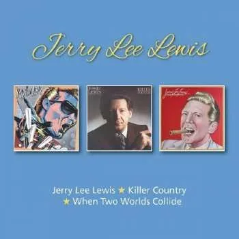 Zahraniční hudba 2CD Jerry Lee Lewis: Jerry Lee Lewis / When Two Worlds Collide / Killer Country 2018
