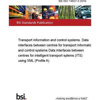 Technika BS ISO 14827-3:2019 Transport information and control systems. Data interfaces between centres for transport information and control systems Data interfaces between centres for intelligent transport sytems (ITS) using XML (Profile A) Anglicky PDF