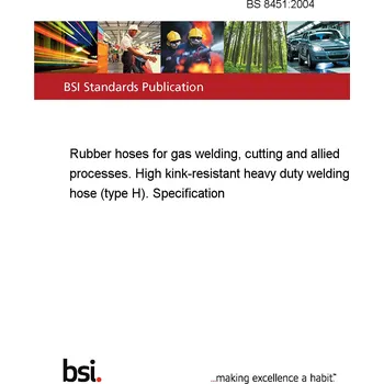 Anglický jazyk BS 8451:2004 Rubber hoses for gas welding, cutting and allied processes. High kink-resistant heavy duty welding hose (type H). Specification Anglicky PDF
