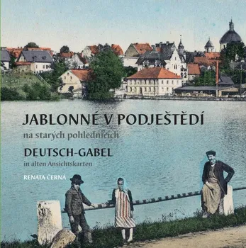 Jablonné v Podještědí na starých pohlednicích/Deutsch-Gabel in alten Ansichtskarten - Renata Černá [CS/DE] (2022, vázaná)