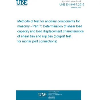 Cizojazyčná kniha UNE EN 846-7:2015 Methods of test for ancillary components for masonry - Part 7: Determination of shear load capacity and load displacement characteristics of shear ties and slip ties (couplet test for mortar joint connections) Španělsky PDF