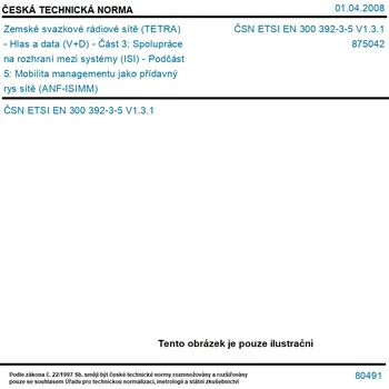 ČSN ETSI EN 300 392-3-5 V1.3.1 - Zemské svazkové rádiové sítě (TETRA) - Hlas a data (V+D) - Část 3: Spolupráce na rozhraní mezi systémy (ISI) - Podčást 5: Mobilita managementu jako přídavný rys sítě (ANF-ISIMM) - Tisk