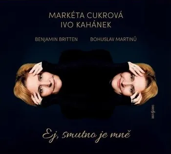 Zahraniční hudba Ej, smutno je mně: Britten, Martinů - Markéta Cukrová, Ivo Kahánek [CD]