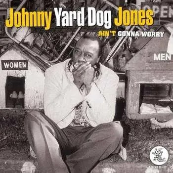 Zahraniční hudba CD Johnny "Yard Dog" Jones: Ain't Gonna Worry 2019