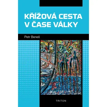 Křížová cesta v čase války - Petr Beneš - 978-80-7684-106-2
