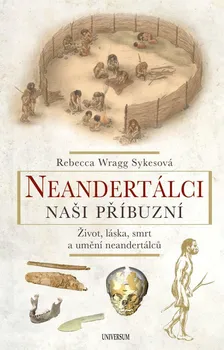 Neandertálci: Naši příbuzní: Život, láska, smrt a umění neandrtálců - Rebecca Wragg Sykesová (2022, pevná)