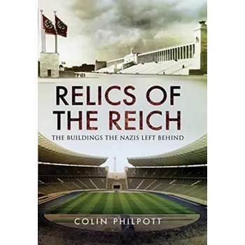Relics of the Reich - Philpott, Colin [EN] (2021, Měkká, Pen & Sword Books Ltd)