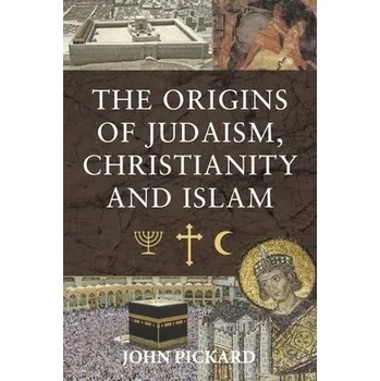 Cizojazyčná kniha Origins of Judaism, Christianity and Islam - John, Pickard,