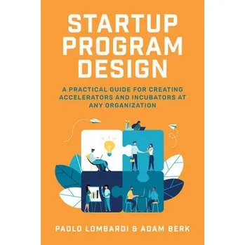 Cizojazyčná kniha Startup Program Design: A Practical Guide for Creating Accelerators and Incubators at Any Organization - Lombardi, Paolo a Berk, Adam