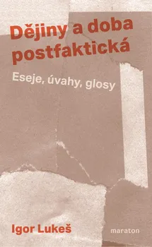 Dějiny a doba postfaktická: Eseje, úvahy, glosy - Igor Lukeš (2022, brožovaná)