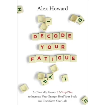 Decode Your Fatigue - Howard, Alex