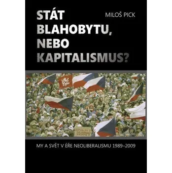 Kniha Stát blahobytu, nebo kapitalismus? My a svět v éře neoliberalismu 1989-2009. Ekniha