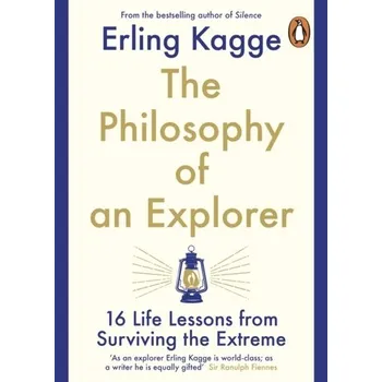 The Philosophy of an Explorer : 16 Life-lessons from Surviving the Extreme - Kagge, Erling