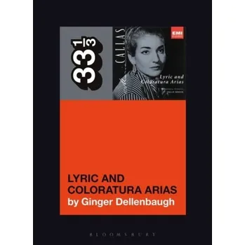 Maria Callas's Lyric and Coloratura Arias - Dellenbaugh, Ginger (The New School, USA)