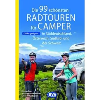 Cestování Die 99 schönsten Radtouren für Camper in Süddeutschland, Österreich, Südtirol und der Schweiz