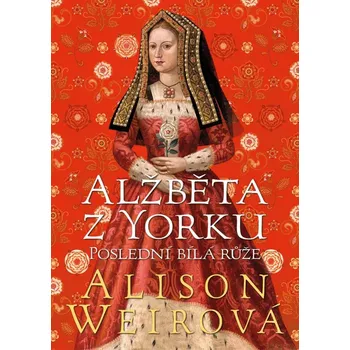 Alžběta z Yorku: Poslední bílá růže -…
