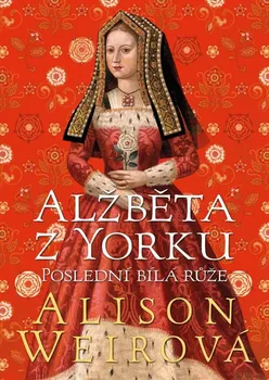 kniha Alžběta z Yorku: Poslední bílá růže - Alison Weirová (2022, pevná)