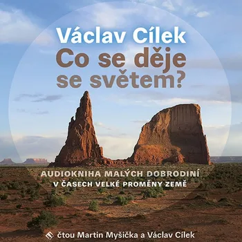 Co se děje se světem?: Audiokniha malých dobrodiní v čase velké proměny Země - Václav Cílek (čte Martin Myšička, Václav Cílek) [CDmp3]