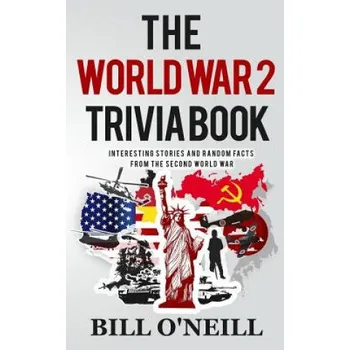 Populárně naučná literatura pro dospělé The World War 2 Trivia Book: Interesting Stories and Random Facts from the Second World War – Bill O'Neill (EN)