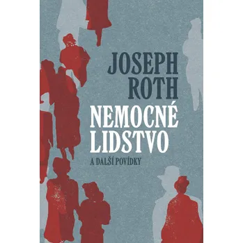 Nemocné lidstvo a další povídky - Joseph Roth - 978-80-7465-567-8
