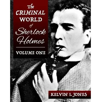 Literární biografie The Criminal World Of Sherlock Holmes - Volume One - Jones, Kelvin