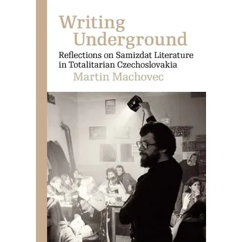 Kniha Writing Underground Reflections on Samizdat Literature in Totalitarian Czechoslo - Martin Machovec (E-Kniha)