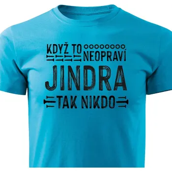 Pánská móda Pánské tričko Když to neopraví Jindra, tak nikdo Barva: Tyrkysová, Velikost: S