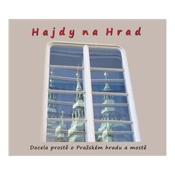 Hajdy na Hrad - Docela prostě o Pražském hradu a mostě - Zdeněk Homola