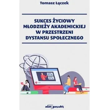 Sukces życiowy młodzieży akademickiej w... - Tomasz Łączek
