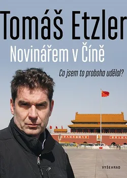 Kniha Novinářem v Číně: Co jsem to proboha udělal - Tomáš Etzler (2021) [E-kniha]