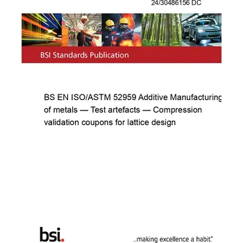 24/30486156 DC BS EN ISO/ASTM 52959 Additive Manufacturing of metals — Test artefacts — Compression validation coupons for lattice design Anglicky Tisk
