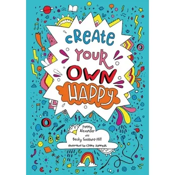 Create Your Own Happy - Alexander, Penny; Goddard-Hill, Becky