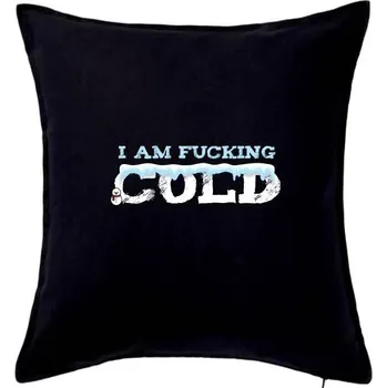 Polštář I am fucking cold - Polštář 50x50 - 50x50 - Pouze potah ( Černá )