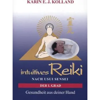Intuitives Reiki nach Usui Sensei, der 1. Grad - Kolland, Karin E. J.