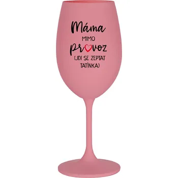 Sklenice MÁMA MIMO PROVOZ (JDI SE ZEPTAT TATÍNKA) - růžová sklenice na víno 350 ml