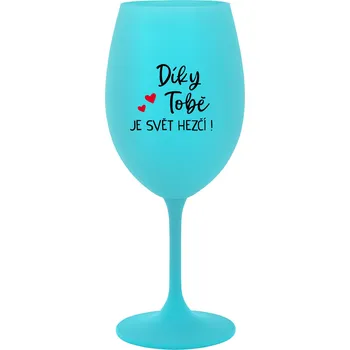 Sklenice DÍKY TOBĚ JE SVĚT HEZČÍ! - tyrkysová sklenice na víno 350 ml