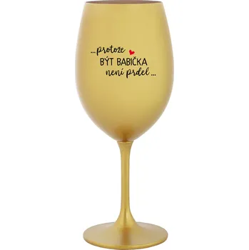 Sklenice ...PROTOŽE BÝT BABIČKA NENÍ PRDEL.. - zlatá sklenice na víno 350 ml