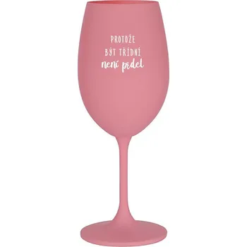 Sklenice PROTOŽE BÝT TŘÍDNÍ NENÍ PRDEL - růžová sklenice na víno 350 ml